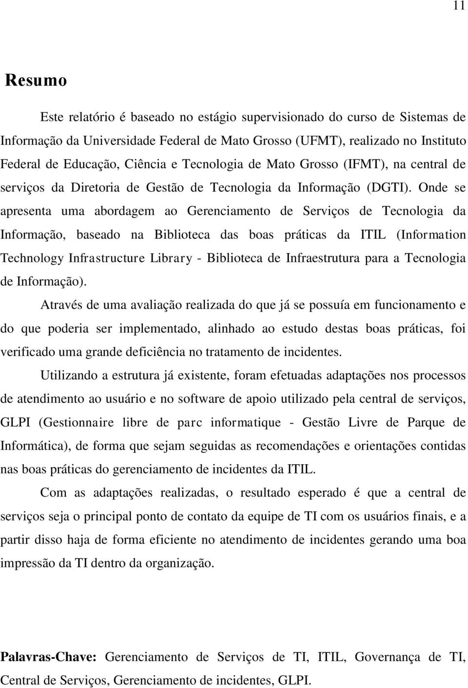 Onde se apresenta uma abordagem ao Gerenciamento de Serviços de Tecnologia da Informação, baseado na Biblioteca das boas práticas da ITIL (Information Technology Infrastructure Library - Biblioteca