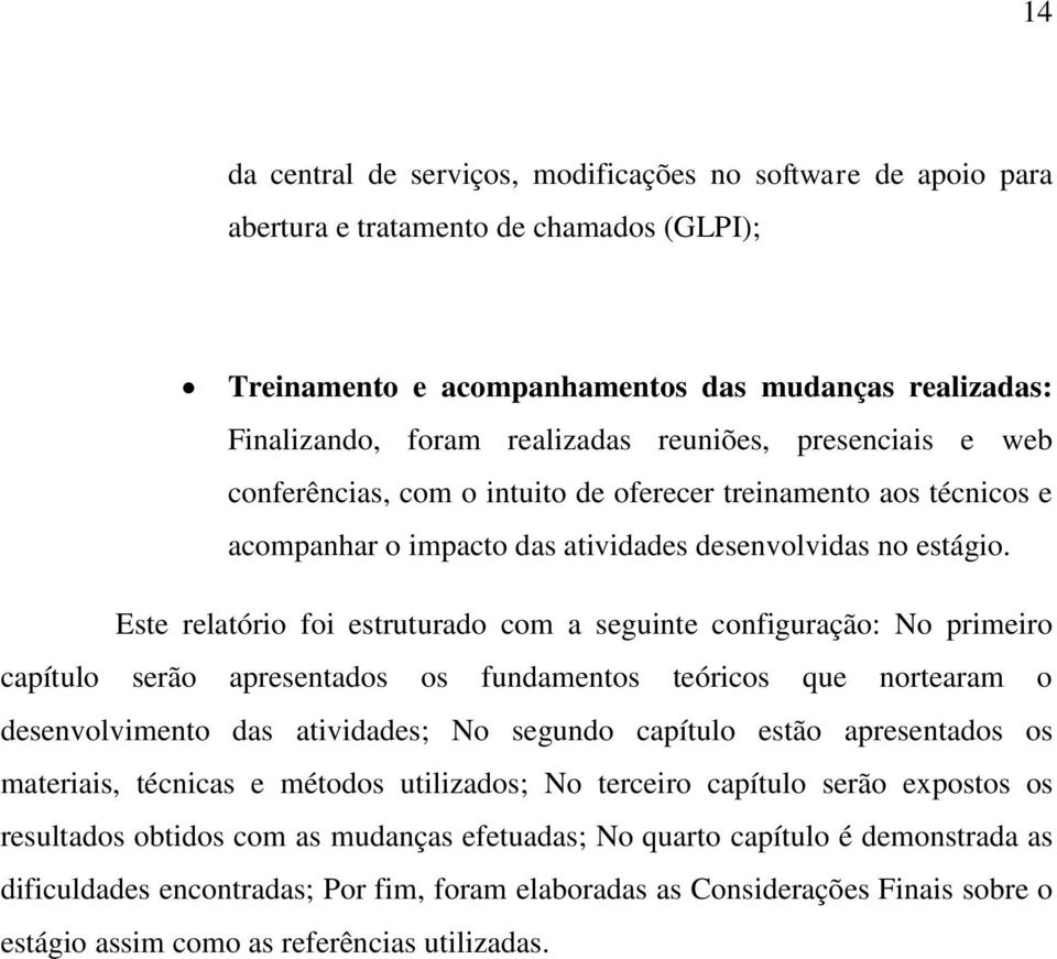 Este relatório foi estruturado com a seguinte configuração: No primeiro capítulo serão apresentados os fundamentos teóricos que nortearam o desenvolvimento das atividades; No segundo capítulo estão