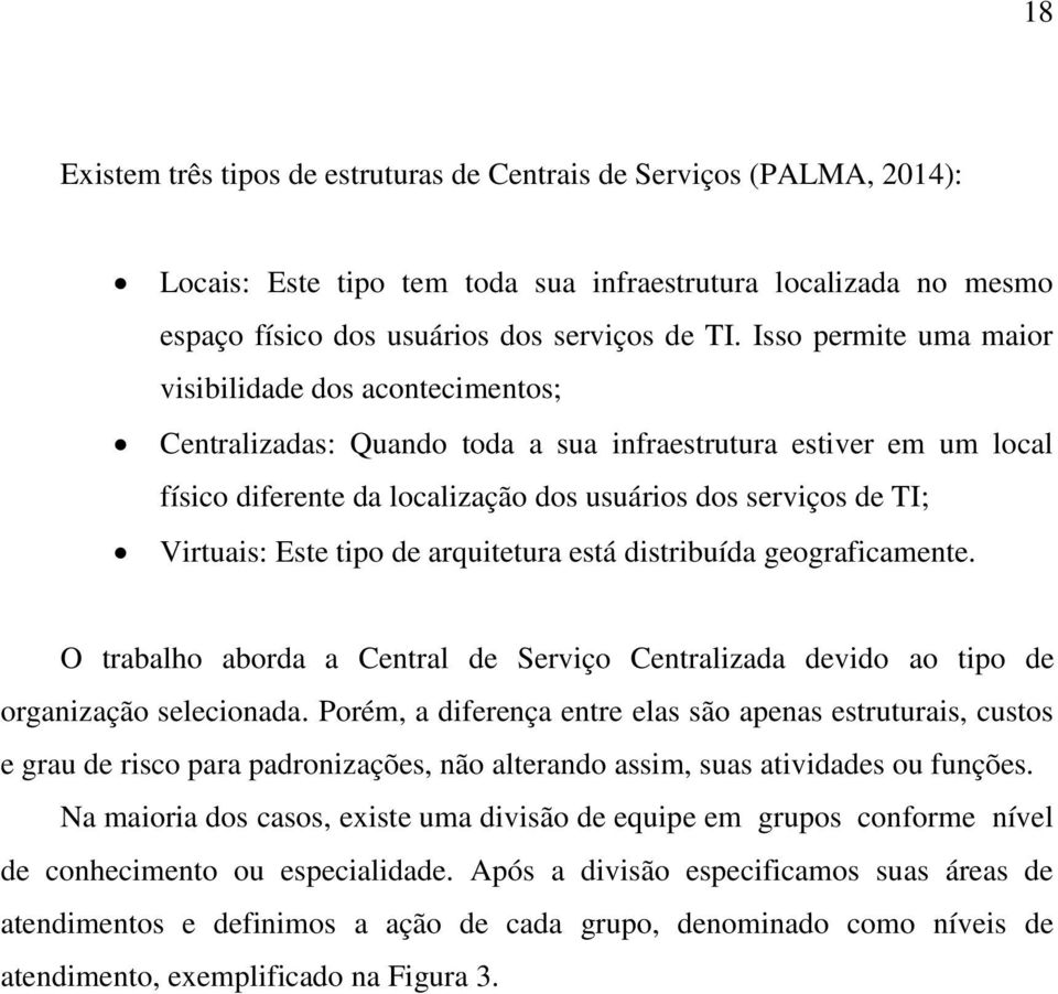 Este tipo de arquitetura está distribuída geograficamente. O trabalho aborda a Central de Serviço Centralizada devido ao tipo de organização selecionada.