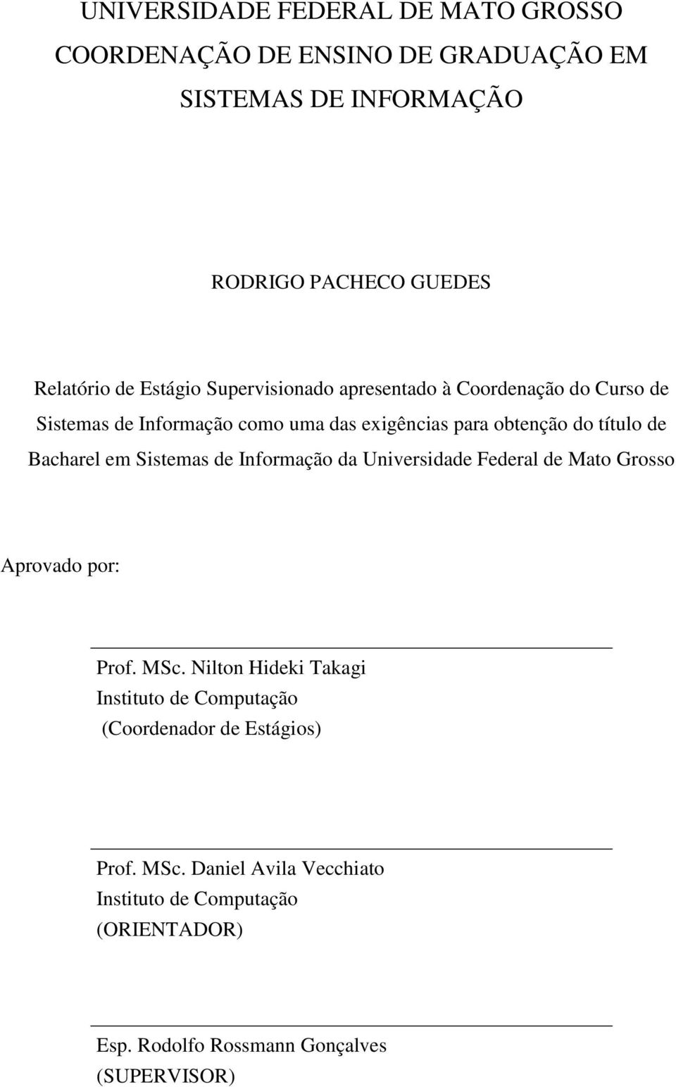 Bacharel em Sistemas de Informação da Universidade Federal de Mato Grosso Aprovado por: Prof. MSc.