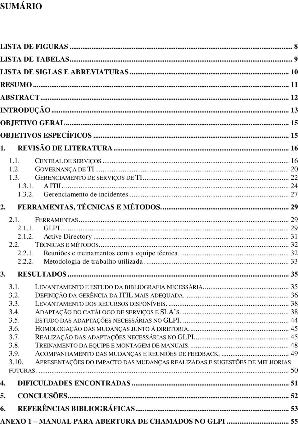 FERRAMENTAS, TÉCNICAS E MÉTODOS.... 29 2.1. FERRAMENTAS... 29 2.1.1. GLPI... 29 2.1.2. Active Directory... 31 2.2. TÉCNICAS E MÉTODOS.... 32 2.2.1. Reuniões e treinamentos com a equipe técnica.... 32 2.2.2. Metodologia de trabalho utilizada.