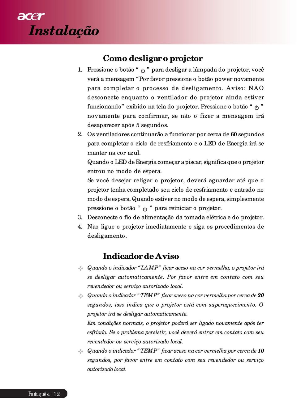 Aviso: NÃO desconecte enquanto o ventilador do projetor ainda estiver funcionando exibido na tela do projetor.