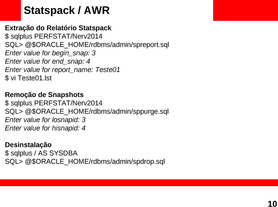 lst Remoção de Snapshots $ sqlplus PERFSTAT/Nerv2014 SQL> @$ORACLE_HOME/rdbms/admin/sppurge.