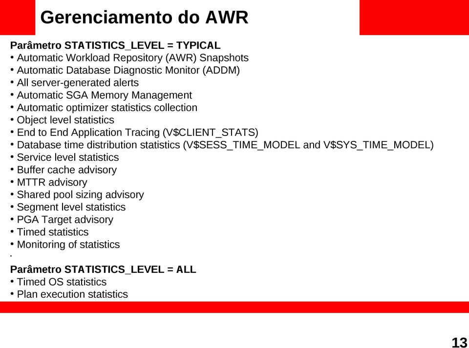 (V$CLIENT_STATS) Database time distribution statistics (V$SESS_TIME_MODEL and V$SYS_TIME_MODEL) Service level statistics Buffer cache advisory MTTR advisory Shared