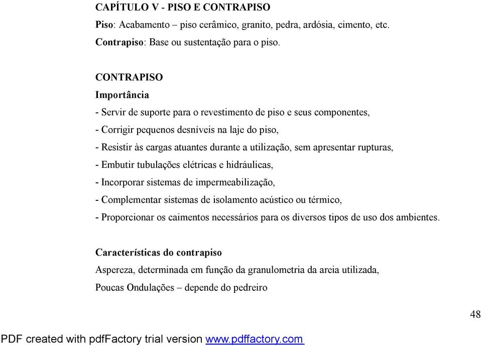 utilização, sem apresentar rupturas, - Embutir tubulações elétricas e hidráulicas, - Incorporar sistemas de impermeabilização, - Complementar sistemas de isolamento acústico ou