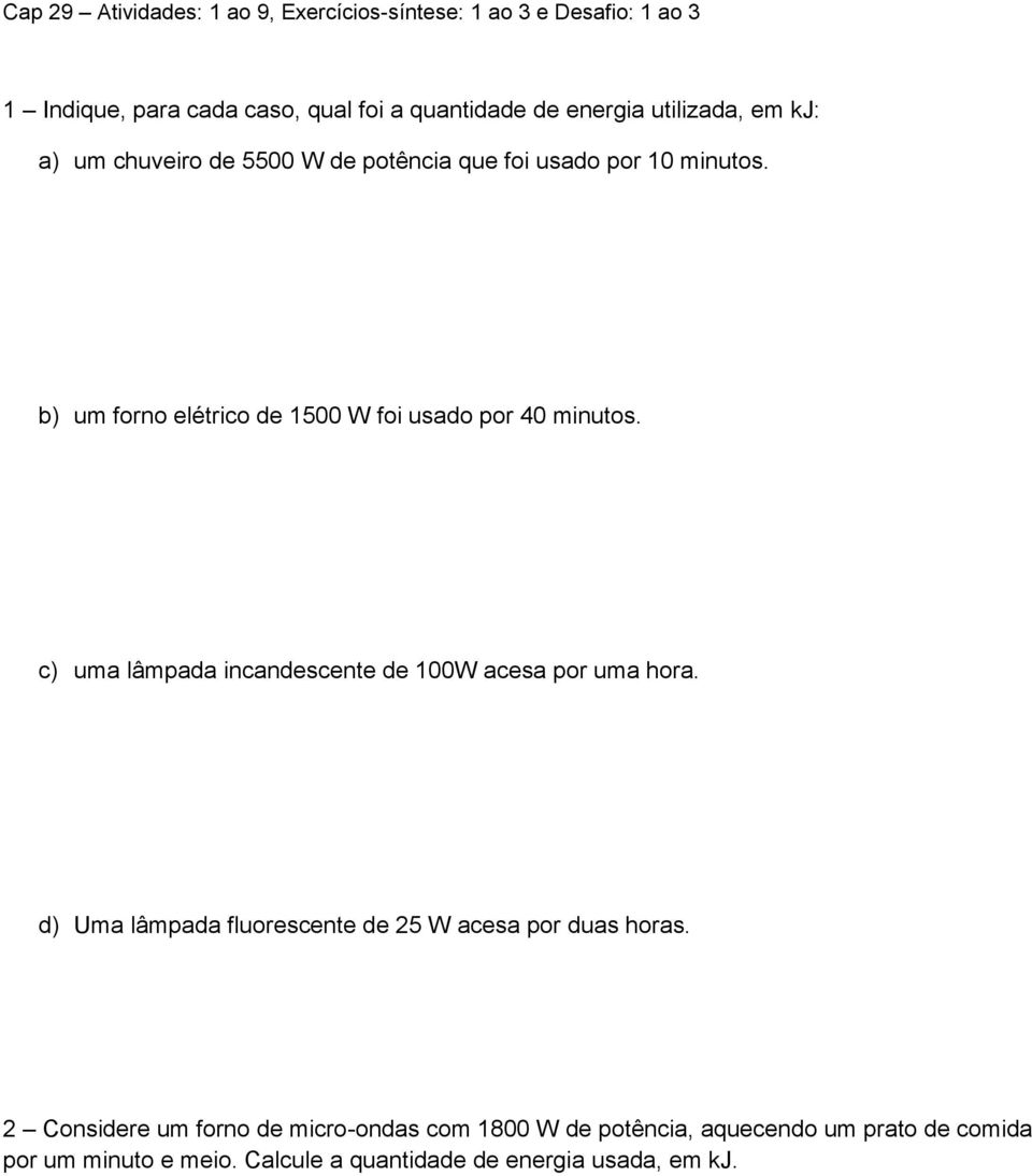 b) um forno elétrico de 1500 W foi usado por 40 minutos. c) uma lâmpada incandescente de 100W acesa por uma hora.