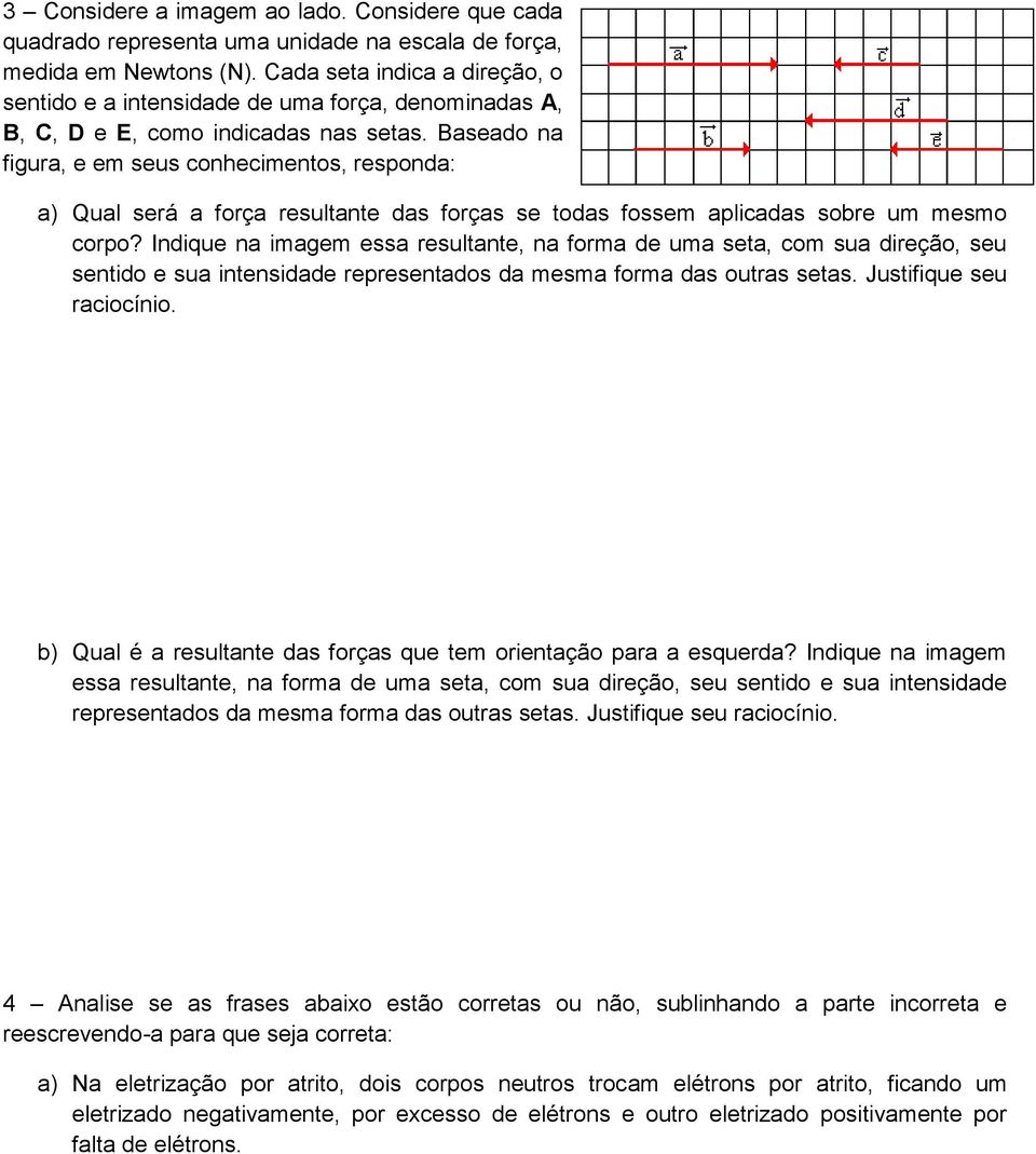 Baseado na figura, e em seus conhecimentos, responda: a) Qual será a força resultante das forças se todas fossem aplicadas sobre um mesmo corpo?