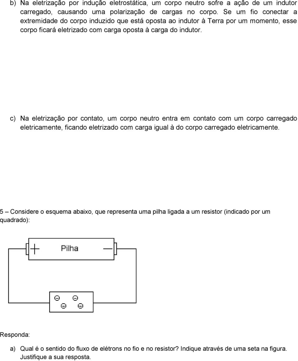 c) Na eletrização por contato, um corpo neutro entra em contato com um corpo carregado eletricamente, ficando eletrizado com carga igual à do corpo carregado eletricamente.