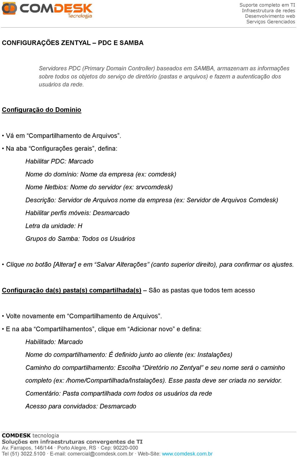 Na aba Configurações gerais, defina: Habilitar PDC: Marcado Nome do domínio: Nome da empresa (ex: comdesk) Nome Netbios: Nome do servidor (ex: srvcomdesk) Descrição: Servidor de Arquivos nome da