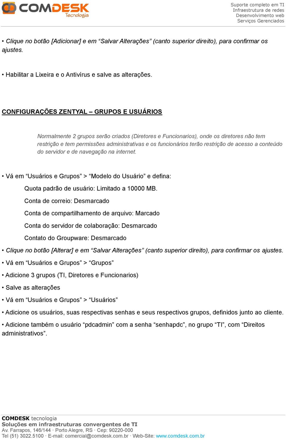 restrição de acesso a conteúdo do servidor e de navegação na internet. Vá em Usuários e Grupos > Modelo do Usuário e defina: Quota padrão de usuário: Limitado a 10000 MB.