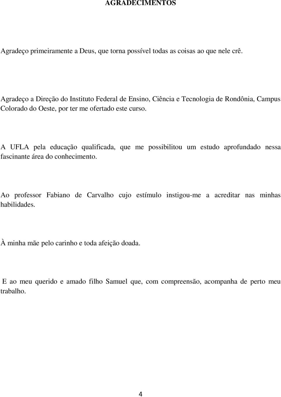 A UFLA pela educação qualificada, que me possibilitou um estudo aprofundado nessa fascinante área do conhecimento.