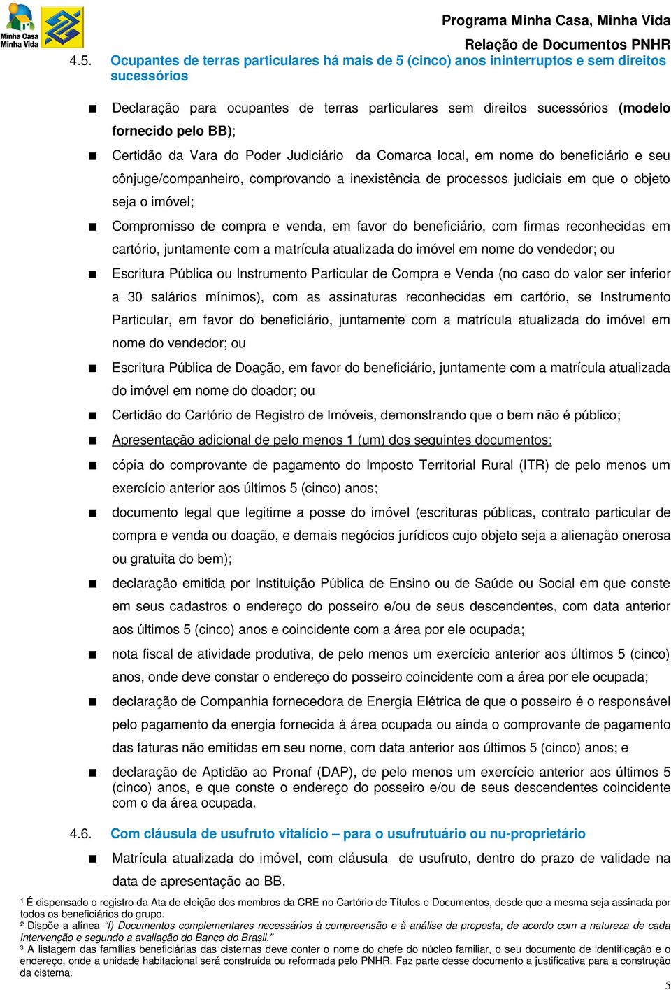 Compromisso de compra e venda, em favor do beneficiário, com firmas reconhecidas em cartório, juntamente com a matrícula atualizada do imóvel em nome do vendedor; ou Escritura Pública ou Instrumento