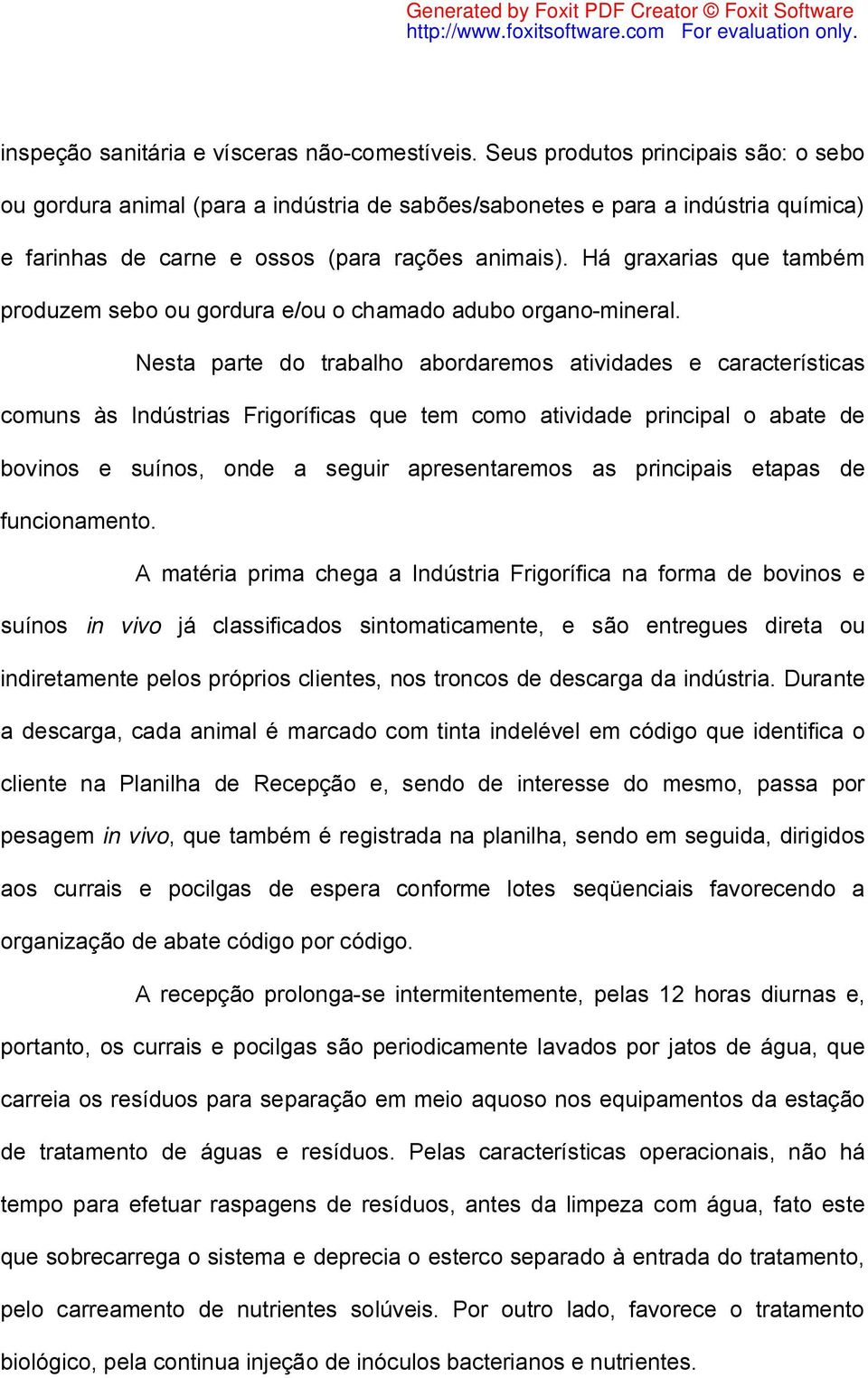 Há graxarias que também produzem sebo ou gordura e/ou o chamado adubo organo-mineral.