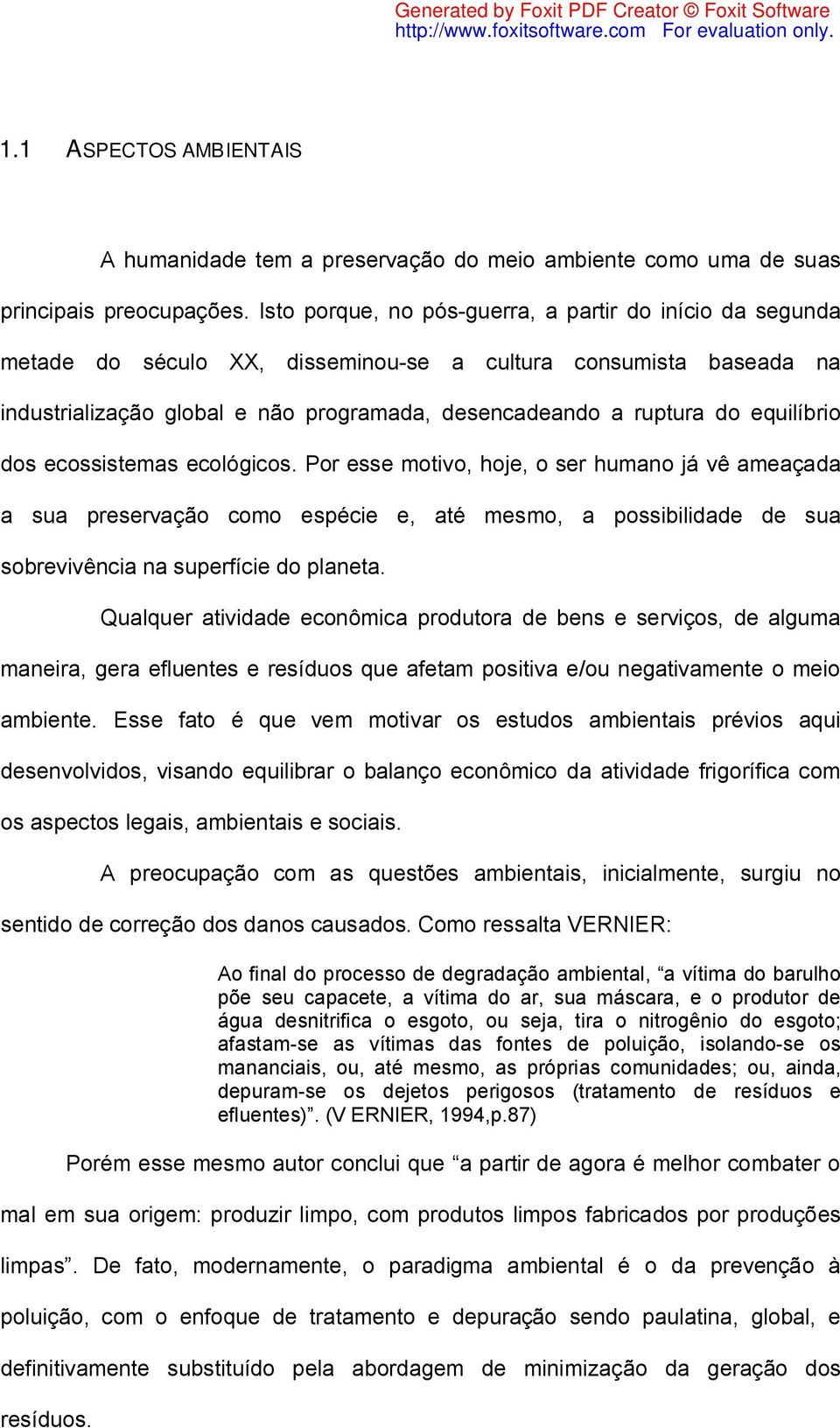 equilíbrio dos ecossistemas ecológicos. Por esse motivo, hoje, o ser humano já vê ameaçada a sua preservação como espécie e, até mesmo, a possibilidade de sua sobrevivência na superfície do planeta.