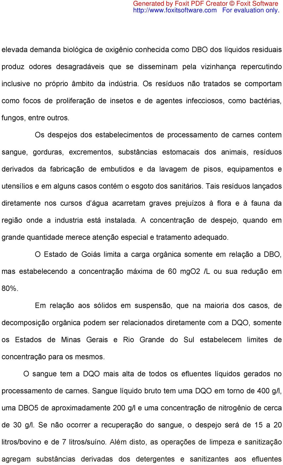 Os despejos dos estabelecimentos de processamento de carnes contem sangue, gorduras, excrementos, substâncias estomacais dos animais, resíduos derivados da fabricação de embutidos e da lavagem de