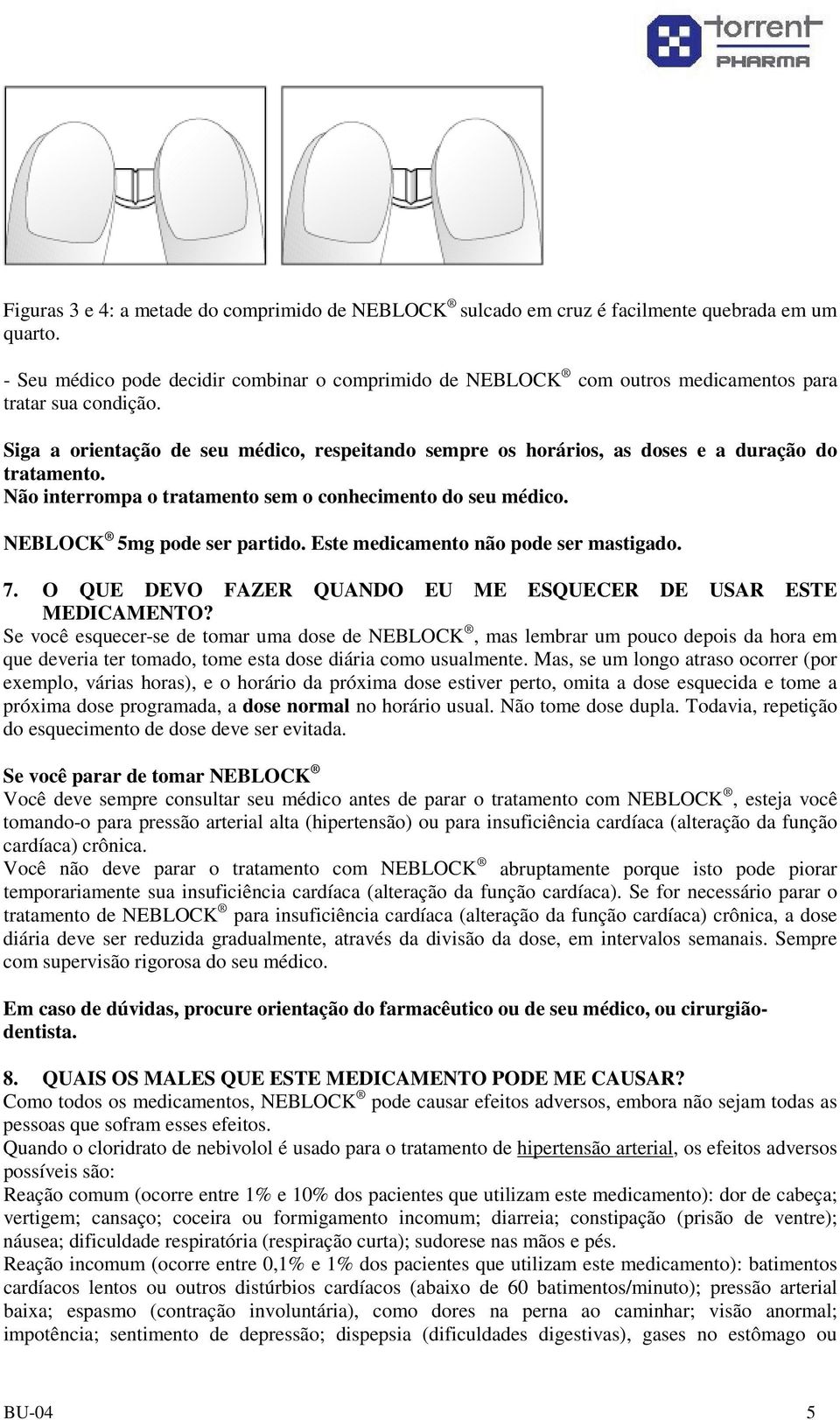 Siga a orientação de seu médico, respeitando sempre os horários, as doses e a duração do tratamento. Não interrompa o tratamento sem o conhecimento do seu médico. NEBLOCK 5mg pode ser partido.