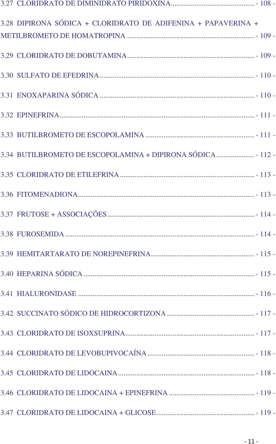 35 CLORIDRATO DE ETILEFRINA... - 113-3.36 FITOMENADIONA... - 113-3.37 FRUTOSE + ASSOCIAÇÕES... - 114-3.38 FUROSEMIDA... - 114-3.39 HEMITARTARATO DE NOREPINEFRINA... - 115-3.40 HEPARINA SÓDICA.