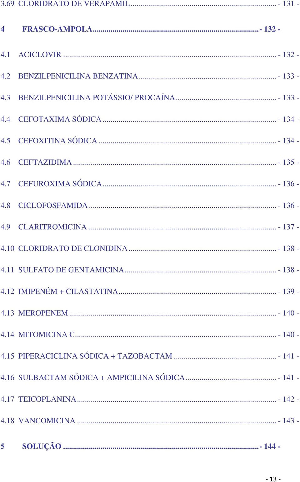 .. - 137-4.10 CLORIDRATO DE CLONIDINA... - 138-4.11 SULFATO DE GENTAMICINA... - 138-4.12 IMIPENÉM + CILASTATINA... - 139-4.13 MEROPENEM... - 140-4.