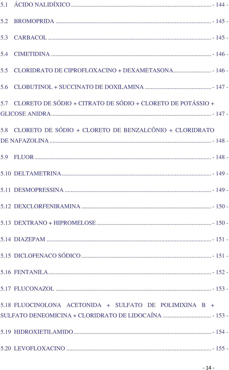 .. - 149-5.11 DESMOPRESSINA... - 149-5.12 DEXCLORFENIRAMINA... - 150-5.13 DEXTRANO + HIPROMELOSE... - 150-5.14 DIAZEPAM... - 151-5.15 DICLOFENACO SÓDICO... - 151-5.16 FENTANILA... - 152-5.