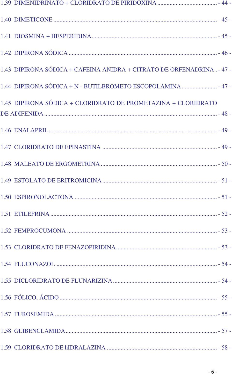 .. - 48-1.46 ENALAPRIL... - 49-1.47 CLORIDRATO DE EPINASTINA... - 49-1.48 MALEATO DE ERGOMETRINA... - 50-1.49 ESTOLATO DE ERITROMICINA... - 51-1.50 ESPIRONOLACTONA... - 51-1.51 ETILEFRINA... - 52-1.