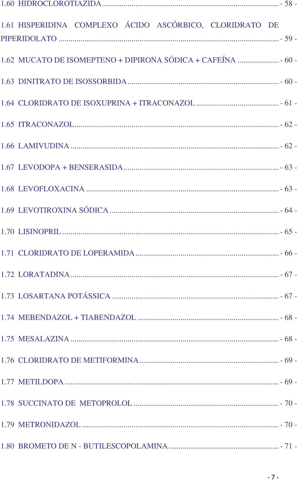 .. - 63-1.69 LEVOTIROXINA SÓDICA... - 64-1.70 LISINOPRIL... - 65-1.71 CLORIDRATO DE LOPERAMIDA... - 66-1.72 LORATADINA... - 67-1.73 LOSARTANA POTÁSSICA... - 67-1.74 MEBENDAZOL + TIABENDAZOL.