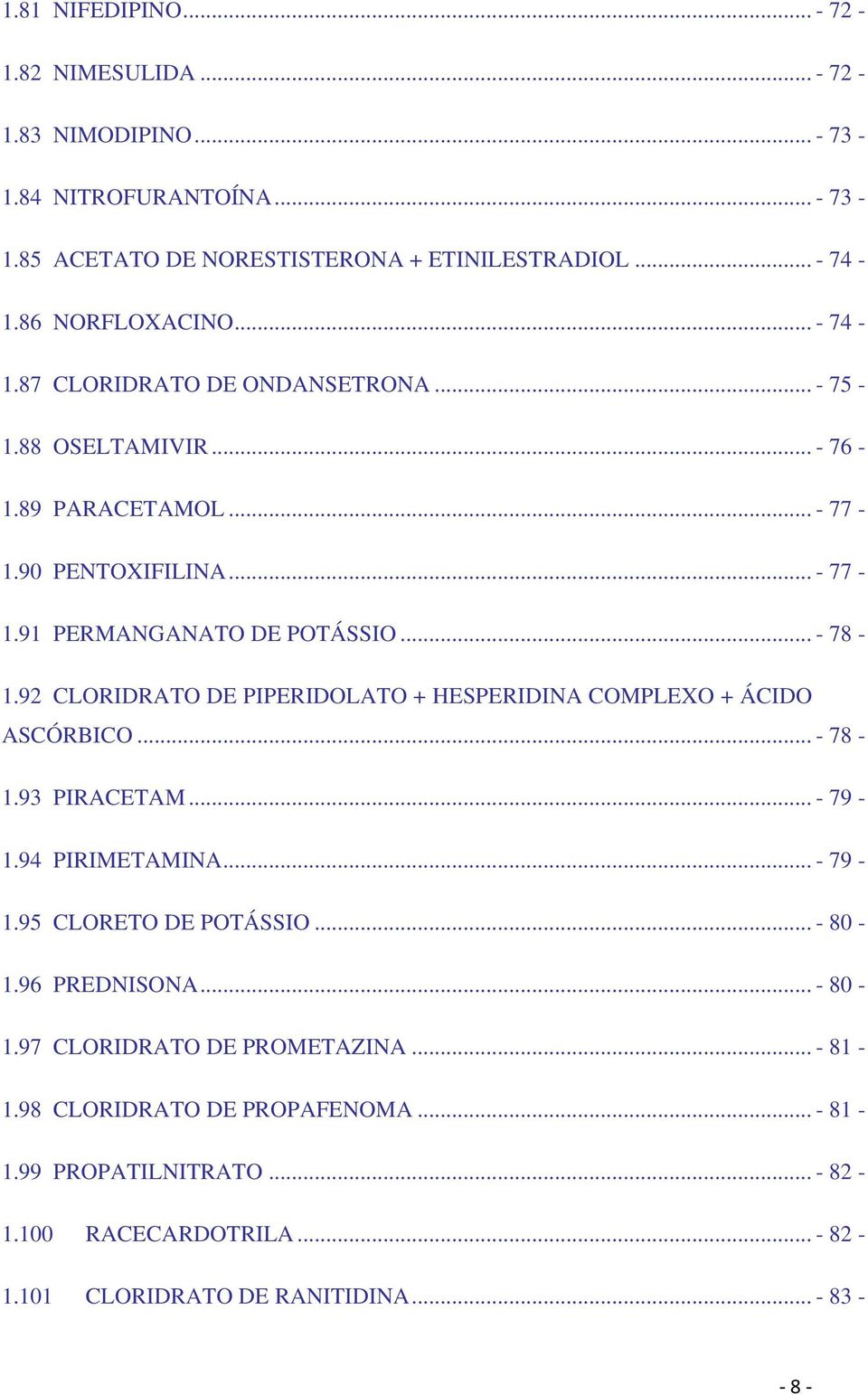 92 CLORIDRATO DE PIPERIDOLATO + HESPERIDINA COMPLEXO + ÁCIDO ASCÓRBICO... - 78-1.93 PIRACETAM... - 79-1.94 PIRIMETAMINA... - 79-1.95 CLORETO DE POTÁSSIO... - 80-1.96 PREDNISONA.