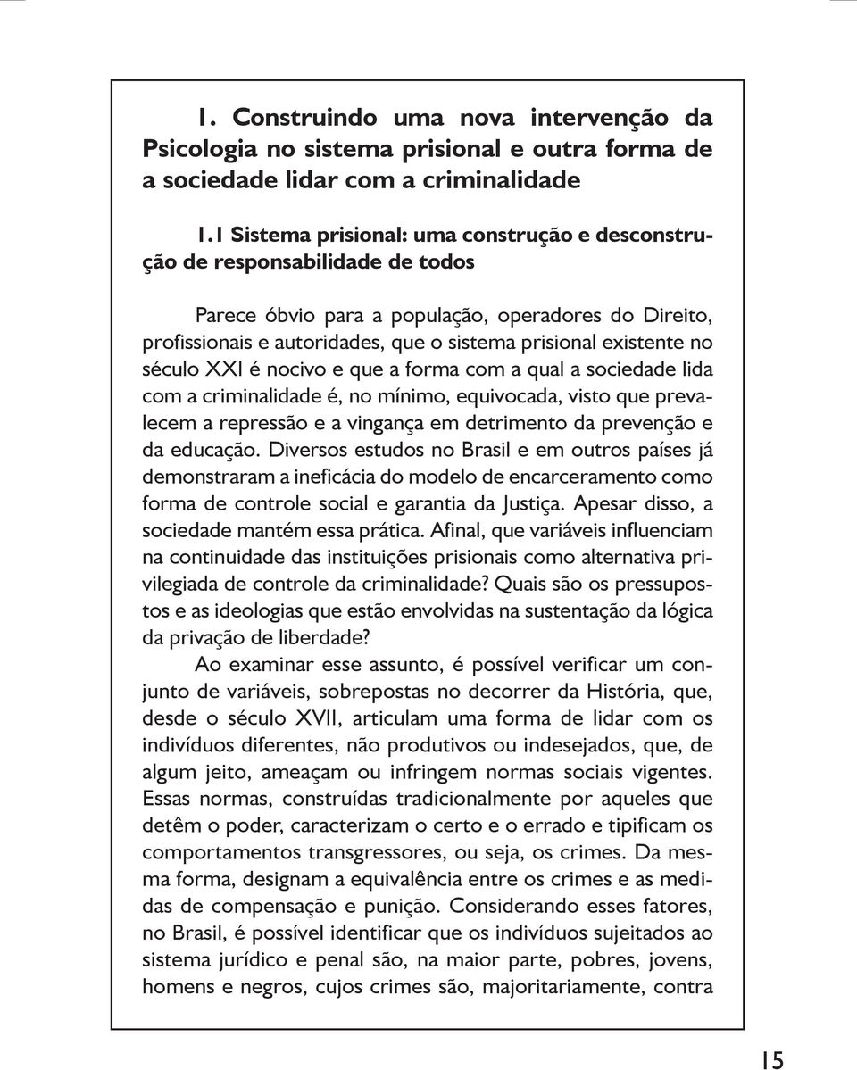 no século XXI é nocivo e que a forma com a qual a sociedade lida com a criminalidade é, no mínimo, equivocada, visto que prevalecem a repressão e a vingança em detrimento da prevenção e da educação.