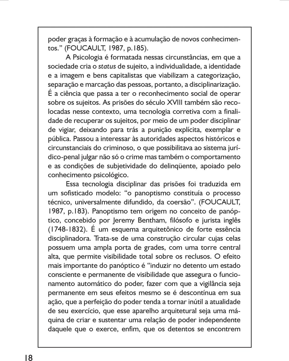 marcação das pessoas, portanto, a disciplinarização. É a ciência que passa a ter o reconhecimento social de operar sobre os sujeitos.