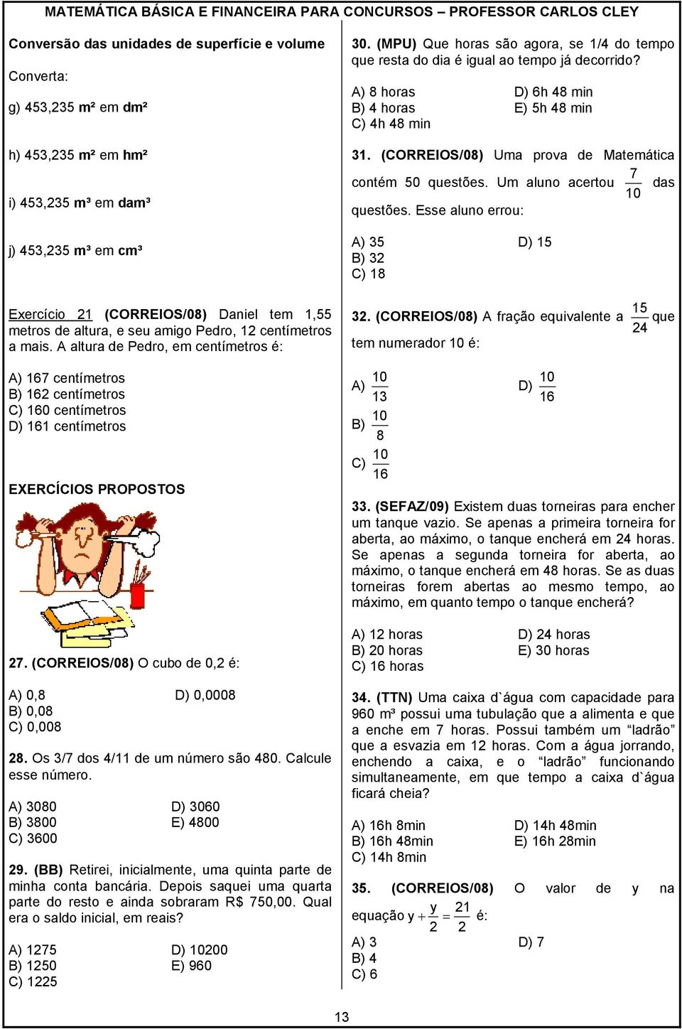 (CORREIOS/08) Uma prova de Matemática contém 50 questões. Um aluno acertou 10 7 das questões.