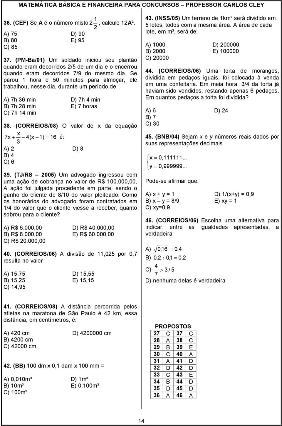 Se parou 1 hora e 50 minutos para almoçar, ele trabalhou, nesse dia, durante um período de A) 7h 36 min D) 7h 4 min B) 7h 28 min E) 7 horas C) 7h 14 min 38.