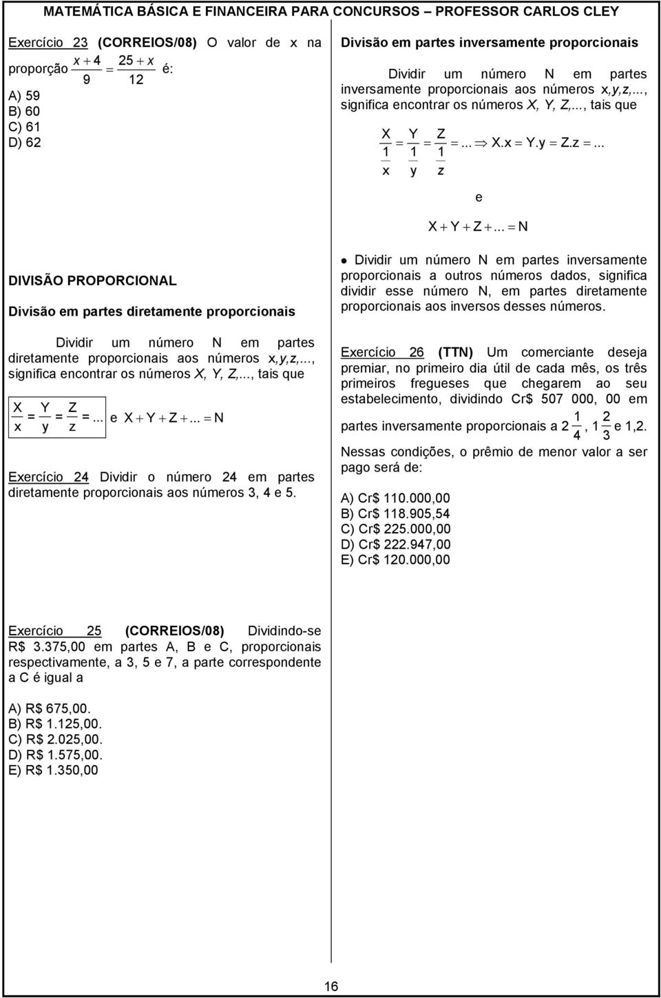 .. = N DIVISÃO PROPORCIONAL Divisão em partes diretamente proporcionais Dividir um número N em partes diretamente proporcionais aos números x,y,z,..., significa encontrar os números X, Y, Z,.