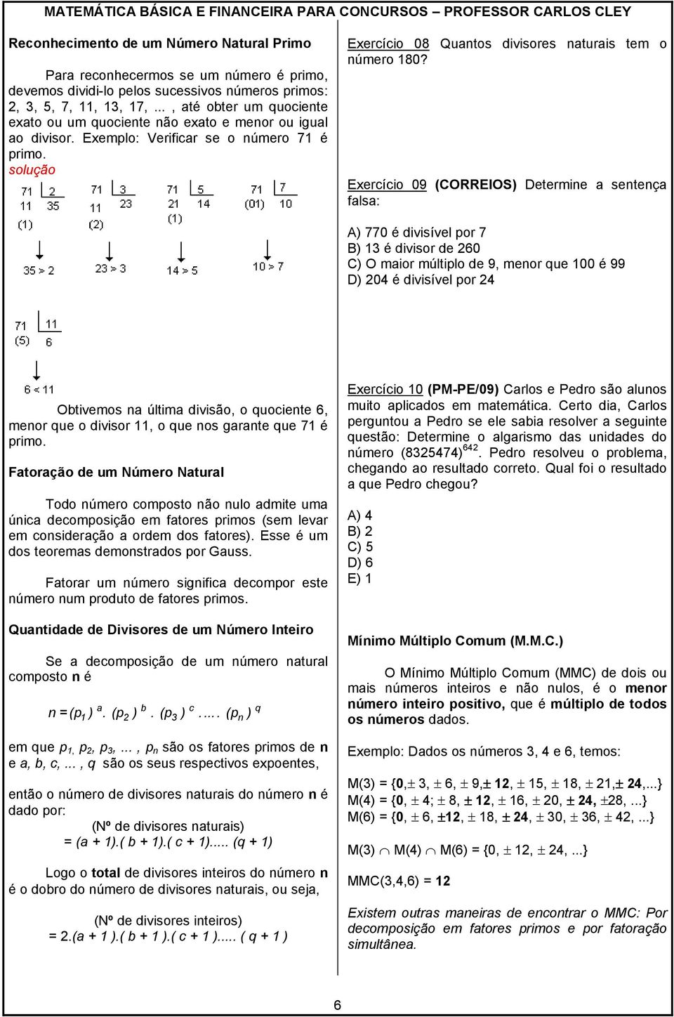 Exercício 09 (CORREIOS) Determine a sentença falsa: A) 770 é divisível por 7 B) 13 é divisor de 260 C) O maior múltiplo de 9, menor que 100 é 99 D) 204 é divisível por 24 Obtivemos na última divisão,