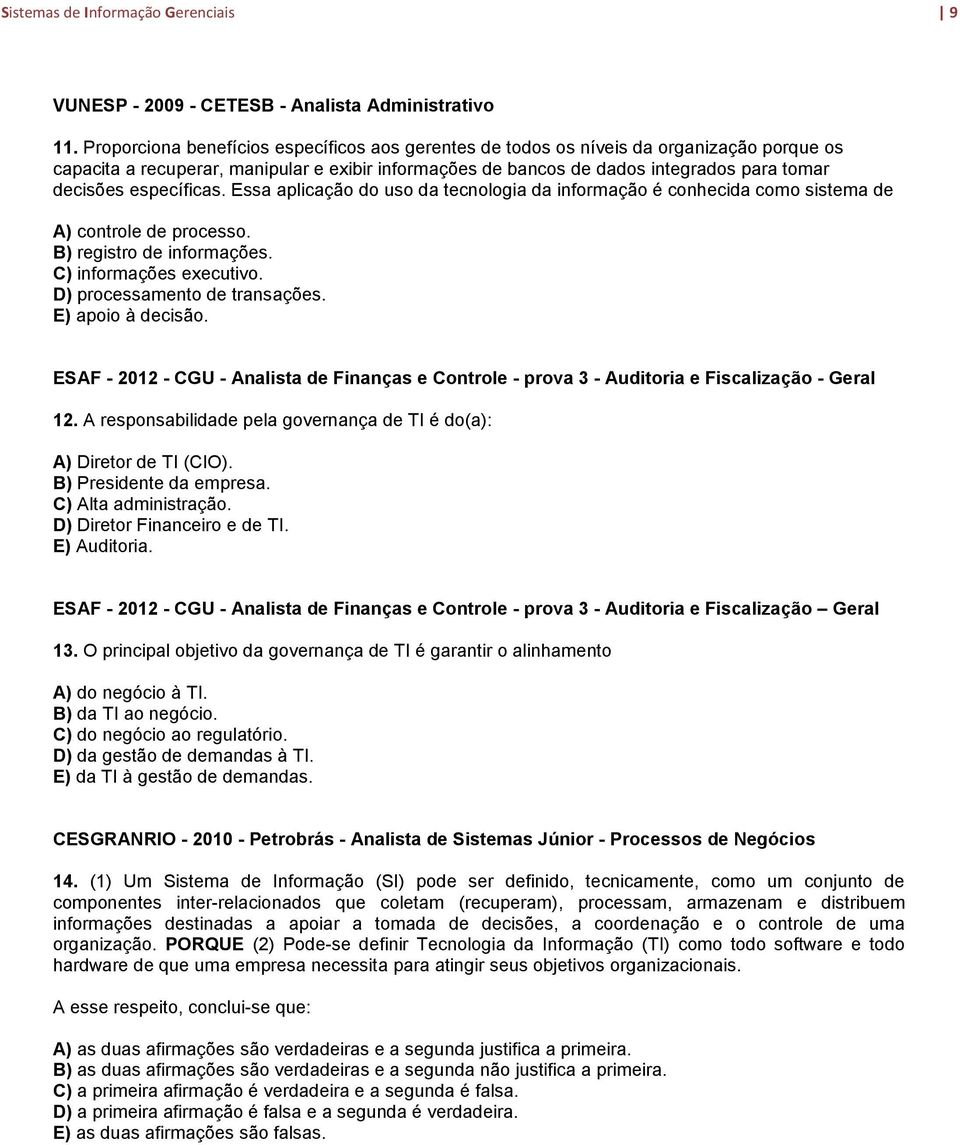 específicas. Essa aplicação do uso da tecnologia da informação é conhecida como sistema de A) controle de processo. B) registro de informações. C) informações executivo.