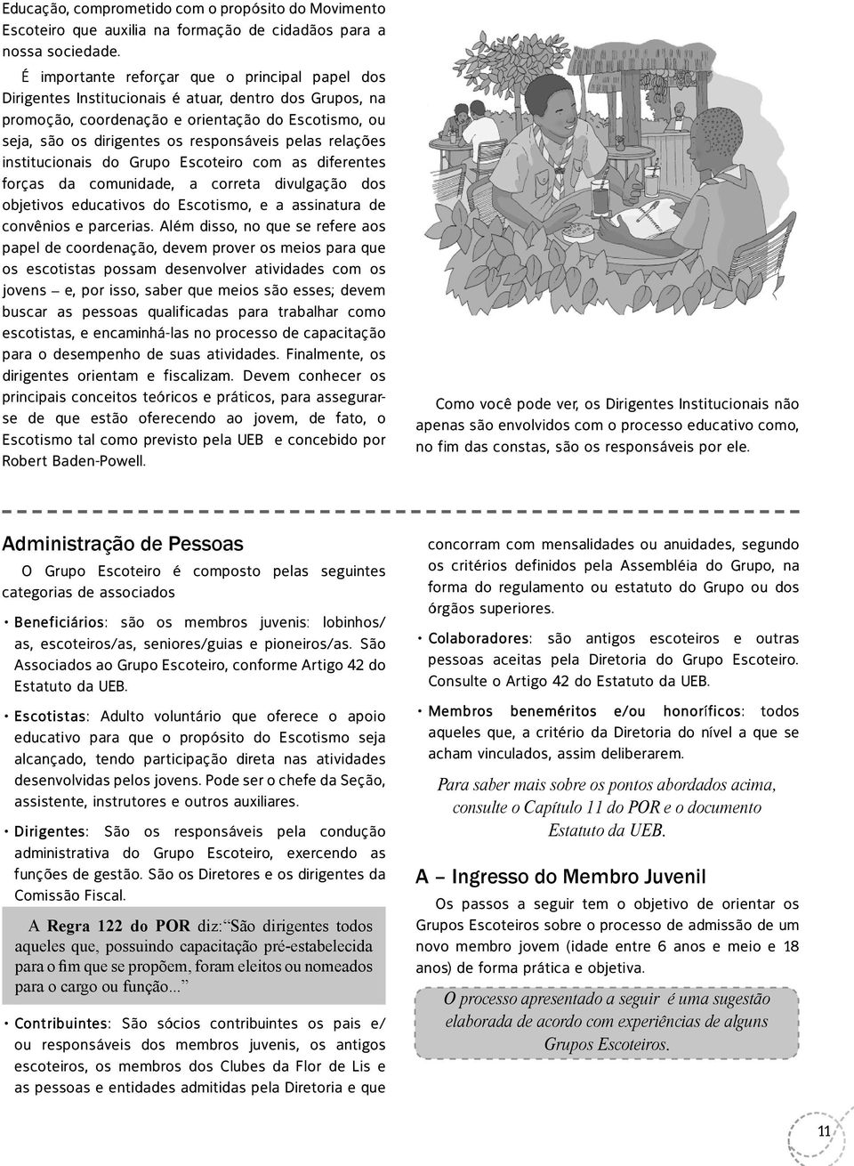 pelas relações institucionais do Grupo Escoteiro com as diferentes forças da comunidade, a correta divulgação dos objetivos educativos do Escotismo, e a assinatura de convênios e parcerias.