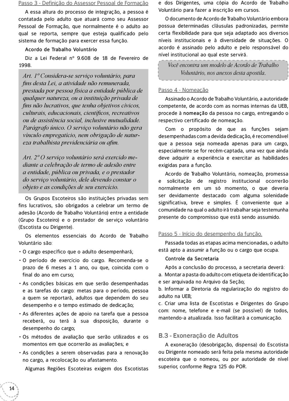 1º Considera-se serviço voluntário, para fi ns desta Lei, a atividade não remunerada, prestada por pessoa física a entidade pública de qualquer natureza, ou a instituição privada de fi ns não