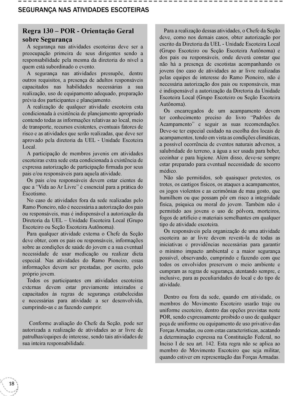 A segurança nas atividades pressupõe, dentre outros requisitos, a presença de adultos responsáveis capacitados nas habilidades necessárias a sua realização, uso de equipamento adequado, preparação