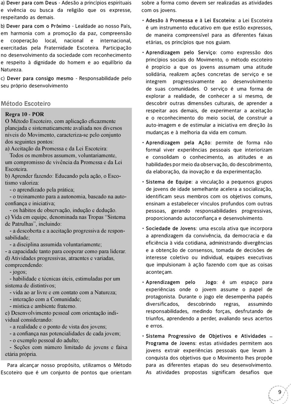 Participação no desenvolvimento da sociedade com reconhecimento e respeito à dignidade do homem e ao equilíbrio da Natureza.