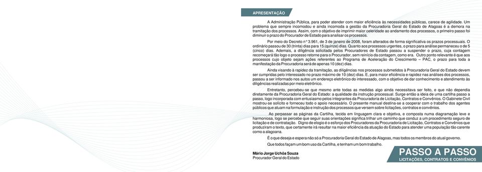 Assim, com o objetivo de imprimir maior celeridade ao andamento dos processos, o primeiro passo foi diminuir o prazo do Procurador de Estado para analisar os processos. Por meio do Decreto n 3.