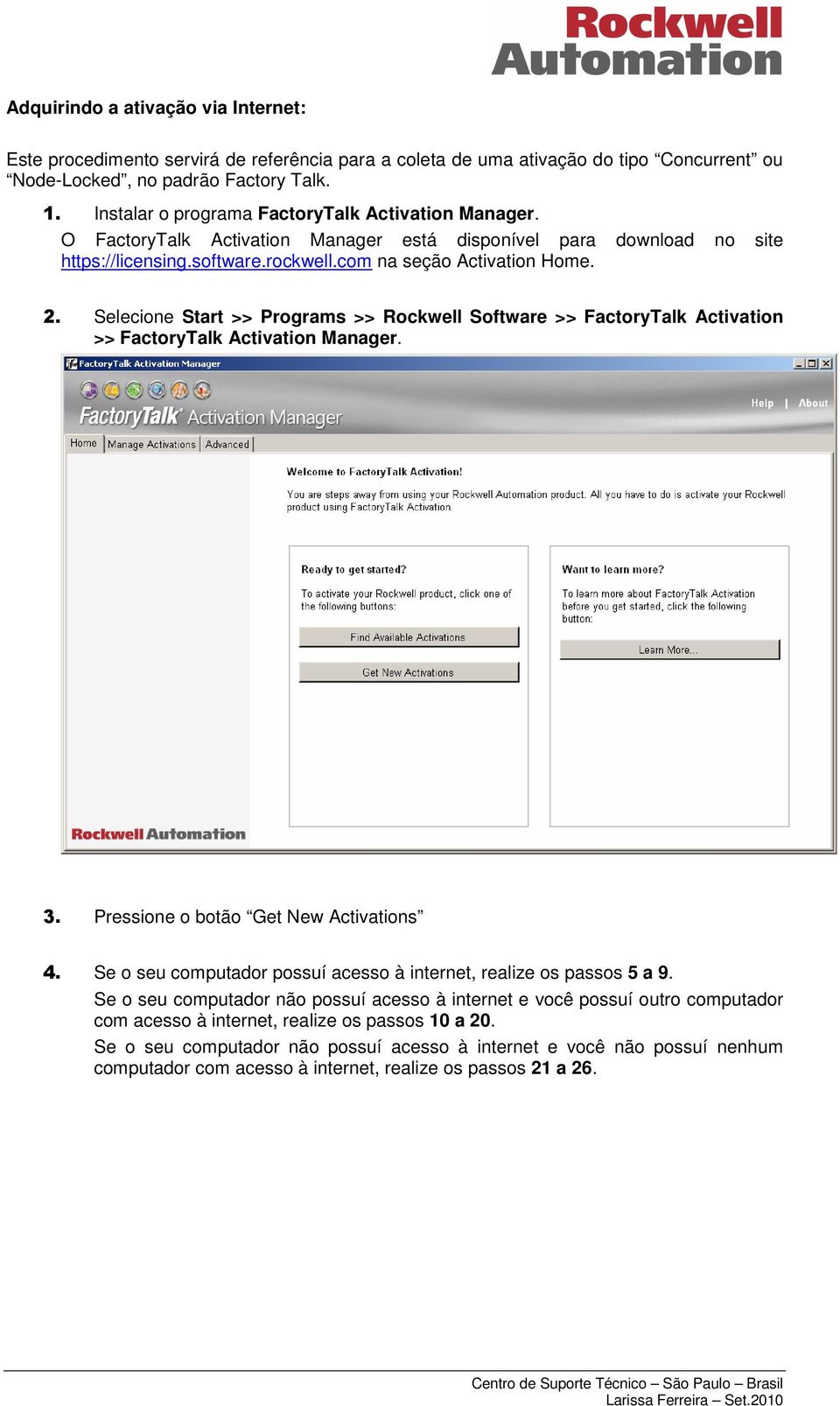 Selecione Start >> Programs >> Rockwell Software >> FactoryTalk Activation >> FactoryTalk Activation Manager. 3. Pressione o botão Get New Activations 4.