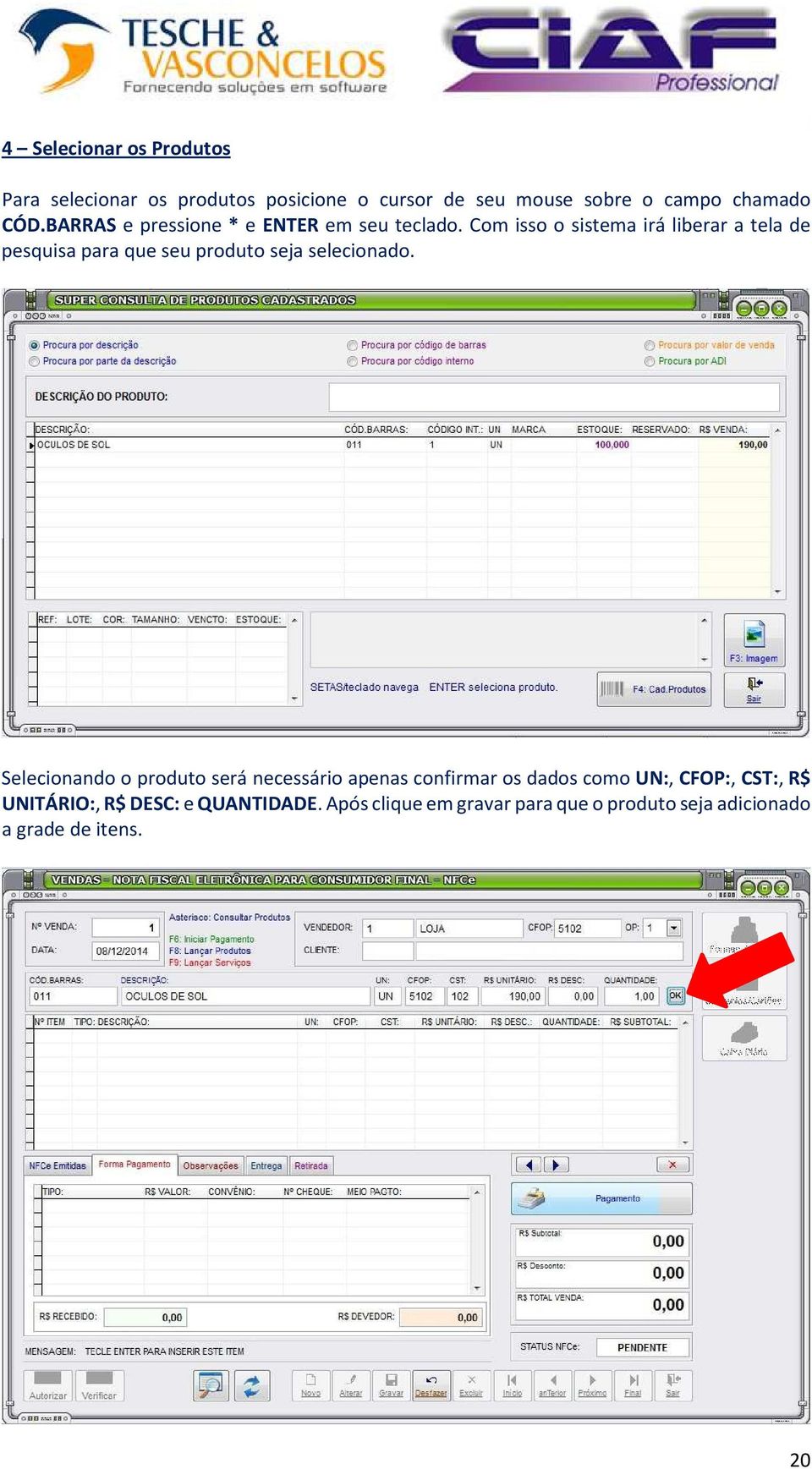 Com isso o sistema irá liberar a tela de pesquisa para que seu produto seja selecionado.