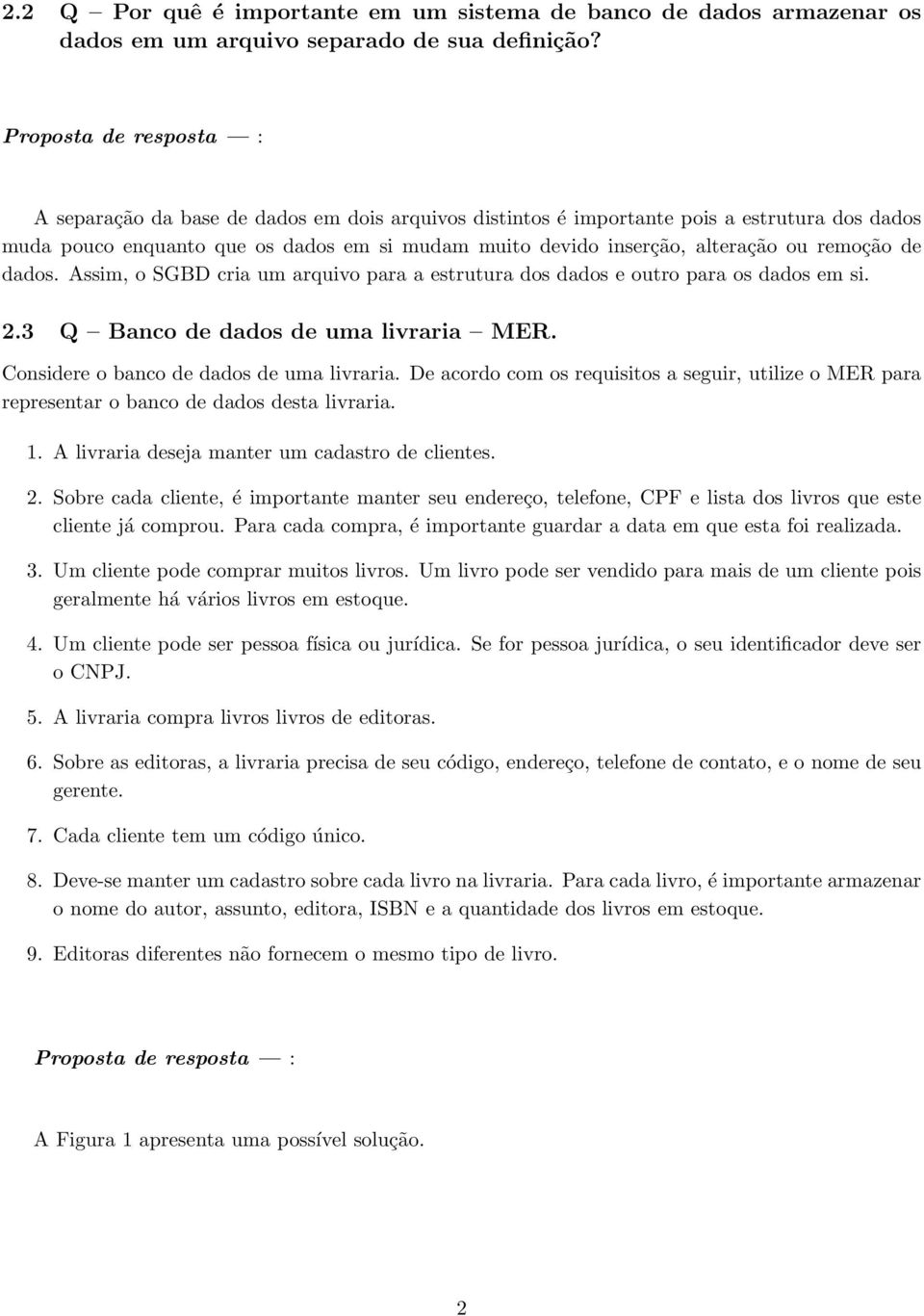 Assim, o SGBD cria um arquivo para a estrutura dos dados e outro para os dados em si. 2.3 Q Banco de dados de uma livraria MER. Considere o banco de dados de uma livraria.