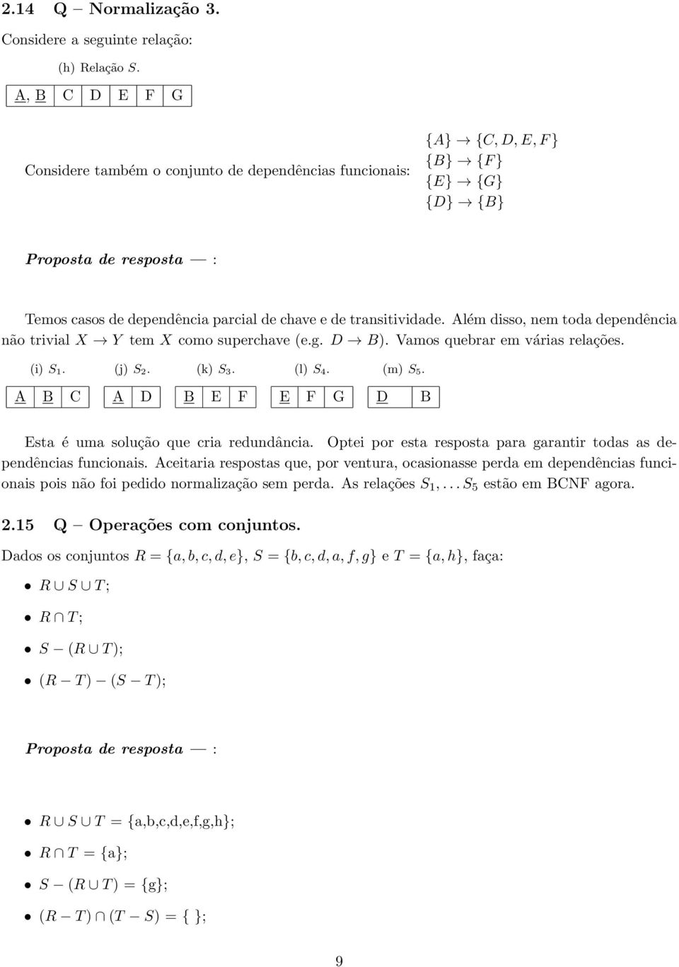 Além disso, nem toda dependência não trivial X Y tem X como superchave (e.g. D B). Vamos quebrar em várias relações. (i) S 1. (j) S 2. (k) S 3. (l) S 4. (m) S 5.