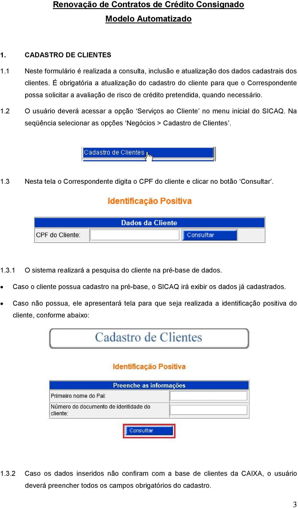 2 O usuário deverá acessar a opção Serviços ao Cliente no menu inicial do SICAQ. Na seqüência selecionar as opções Negócios > Cadastro de Clientes. 1.