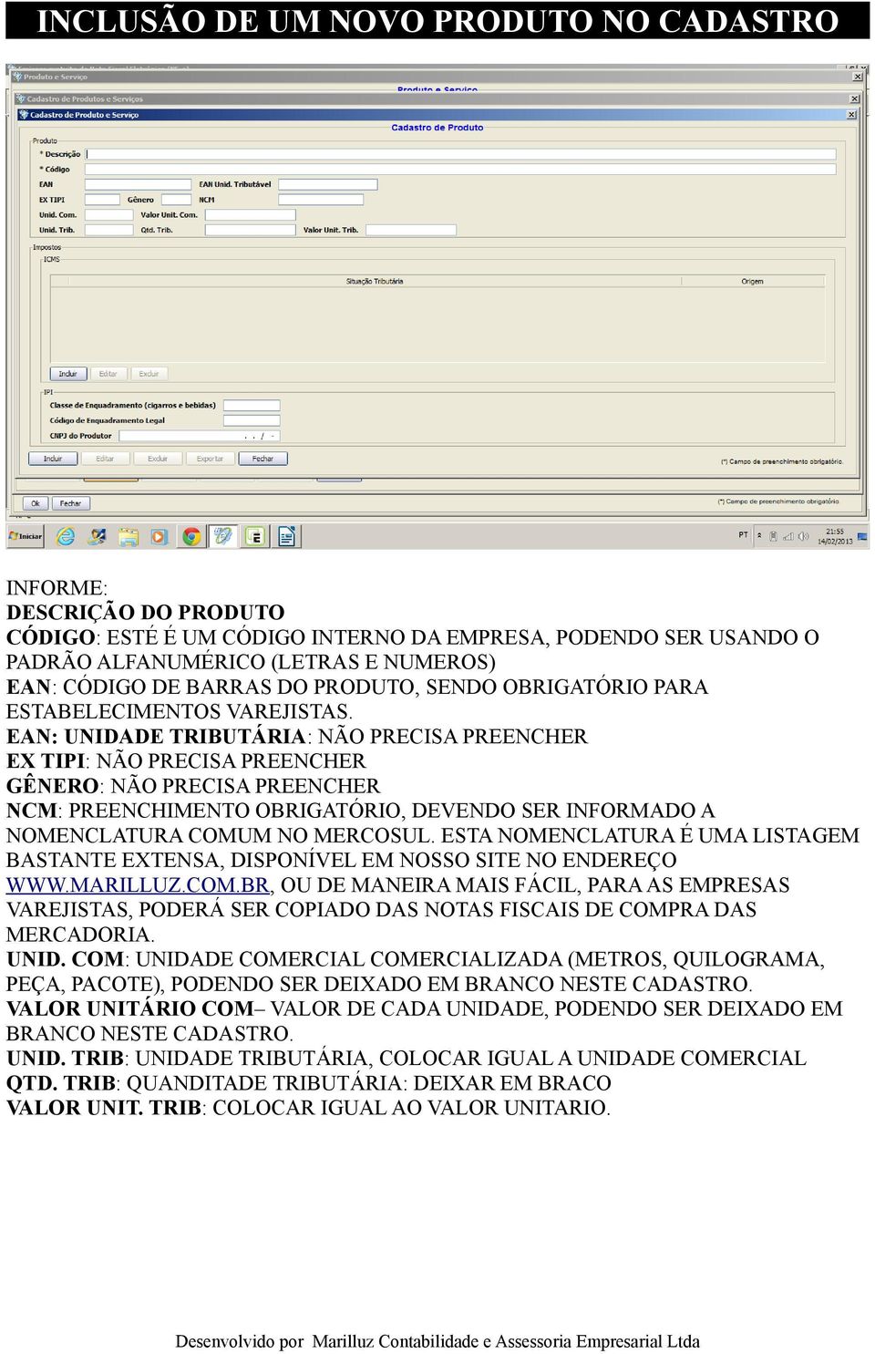 EAN: UNIDADE TRIBUTÁRIA: NÃO PRECISA PREENCHER EX TIPI: NÃO PRECISA PREENCHER GÊNERO: NÃO PRECISA PREENCHER NCM: PREENCHIMENTO OBRIGATÓRIO, DEVENDO SER INFORMADO A NOMENCLATURA COMUM NO MERCOSUL.