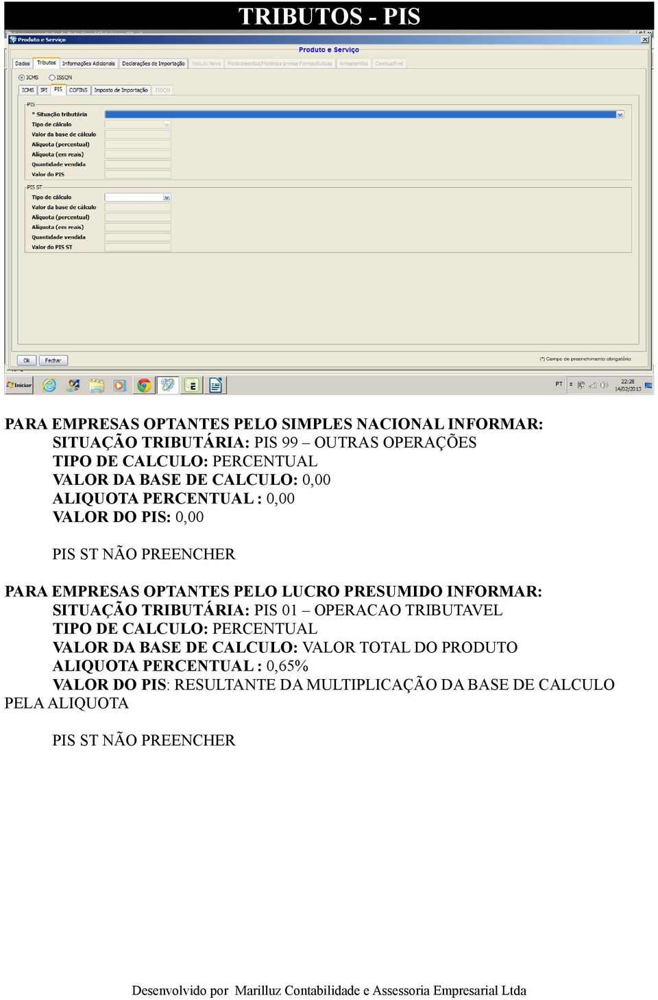 PELO LUCRO PRESUMIDO INFORMAR: SITUAÇÃO TRIBUTÁRIA: PIS 01 OPERACAO TRIBUTAVEL TIPO DE CALCULO: PERCENTUAL VALOR DA BASE DE CALCULO: