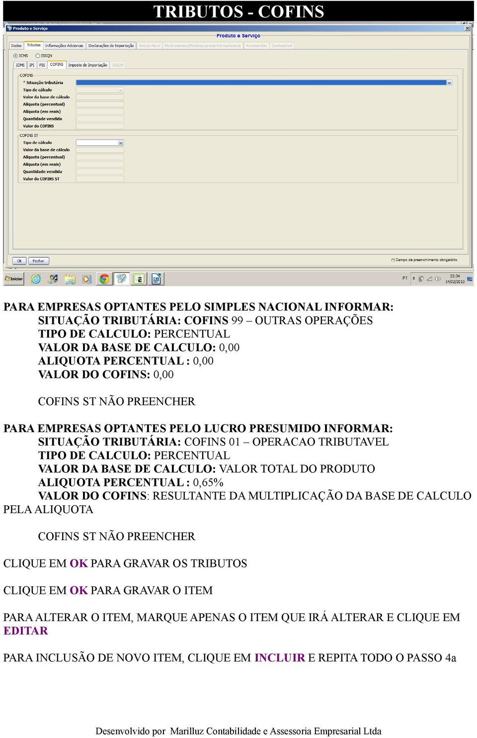 PERCENTUAL VALOR DA BASE DE CALCULO: VALOR TOTAL DO PRODUTO ALIQUOTA PERCENTUAL : 0,65% VALOR DO COFINS: RESULTANTE DA MULTIPLICAÇÃO DA BASE DE CALCULO PELA ALIQUOTA COFINS ST NÃO PREENCHER