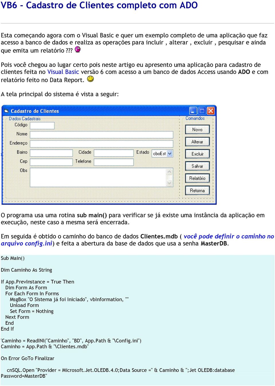 ?? Pois você chegou ao lugar certo pois neste artigo eu apresento uma aplicação para cadastro de clientes feita no Visual Basic versão 6 com acesso a um banco de dados Access usando ADO e com