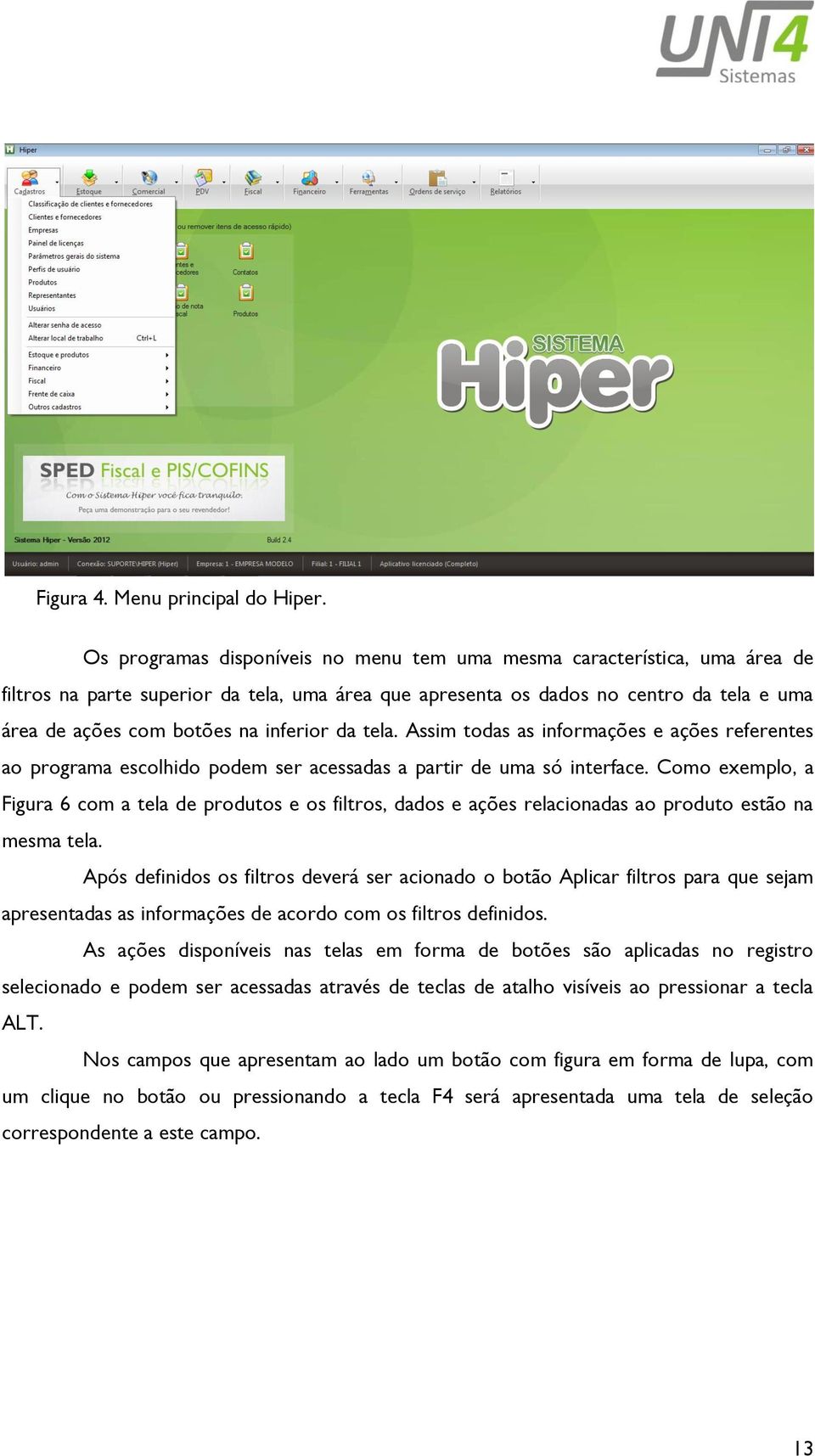 inferior da tela. Assim todas as informações e ações referentes ao programa escolhido podem ser acessadas a partir de uma só interface.