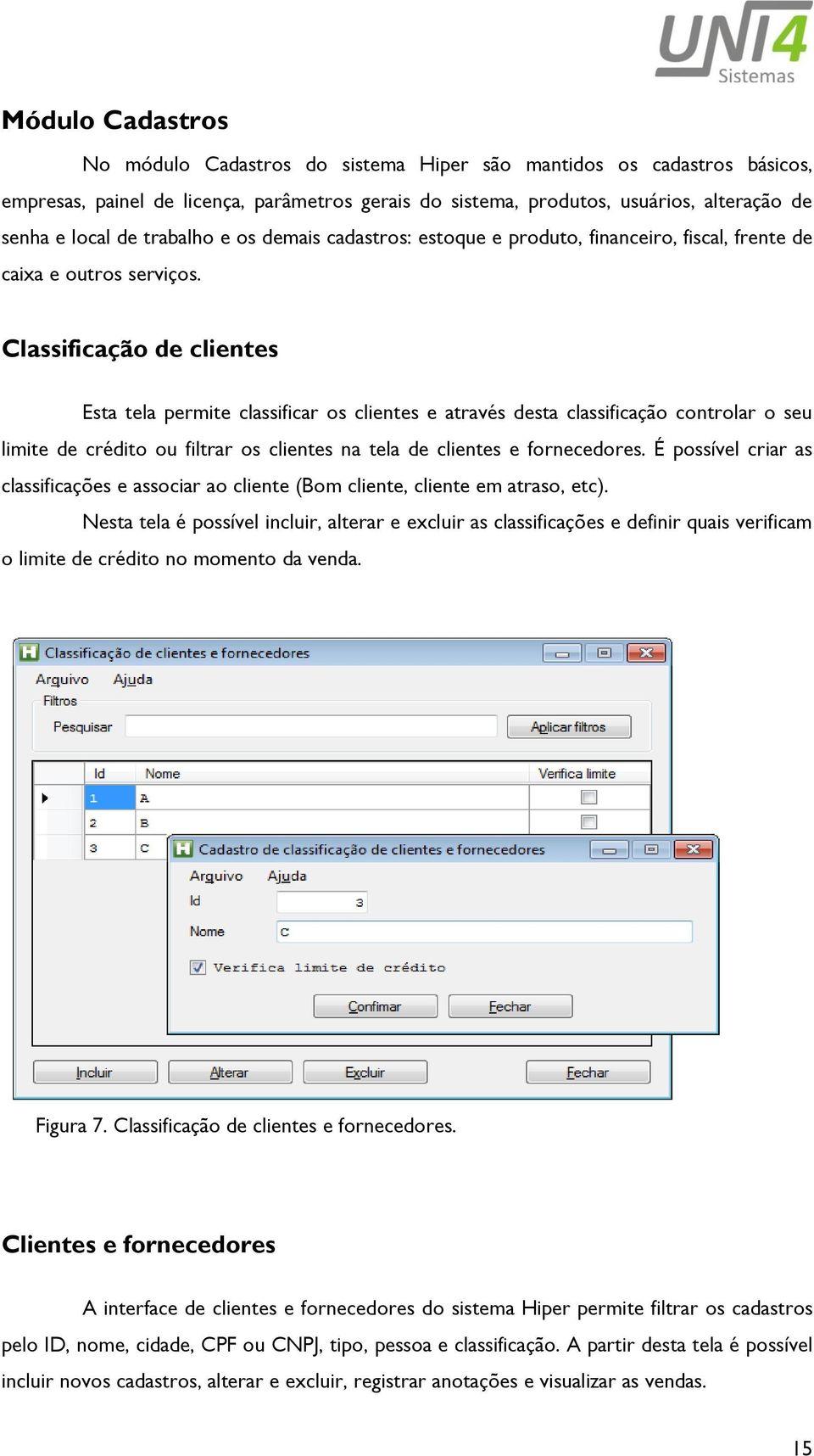 Classificação de clientes Esta tela permite classificar os clientes e através desta classificação controlar o seu limite de crédito ou filtrar os clientes na tela de clientes e fornecedores.