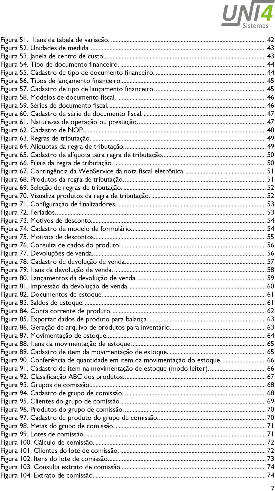 ... 46 Figura 59. Séries de documento fiscal.... 46 Figura 60. Cadastro de série de documento fiscal.... 47 Figura 61. Naturezas de operação ou prestação.... 47 Figura 62. Cadastro de NOP.